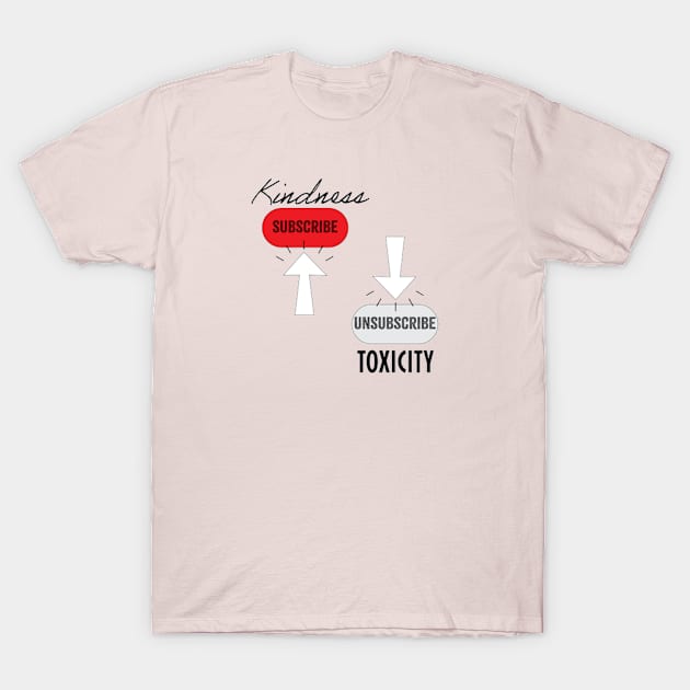 Subscribe Kindness, Unsubscribe Toxicity T-Shirt by DDDInspiration